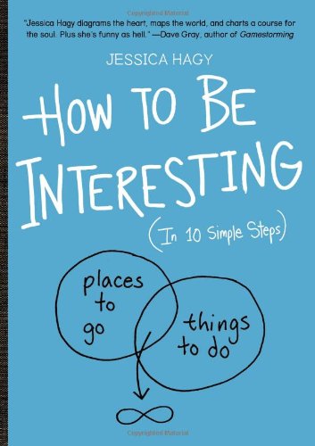 How To Be Interesting In 10 Simple Steps Jessica Hagy