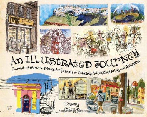 An Illustrated Journey Inspiration From The Private Art Journals Of Traveling Artists Illustrators And Designers Danny Gregory