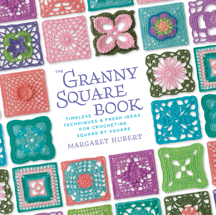 The Granny Square Book Timeless Techniques And Fresh Ideas For Crocheting Square By Square Margaret Hubert