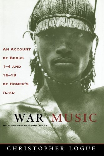 War Music An Account Of Books 14 And 1619 Of Homers Iliad 1st Edition Christopher Logue