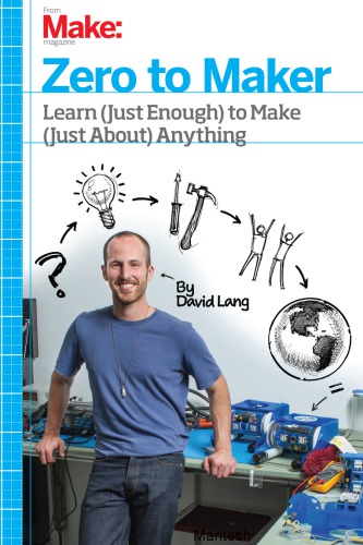 Zero To Maker Learn Just Enough To Make Just About Anything 1st Edition Lang David
