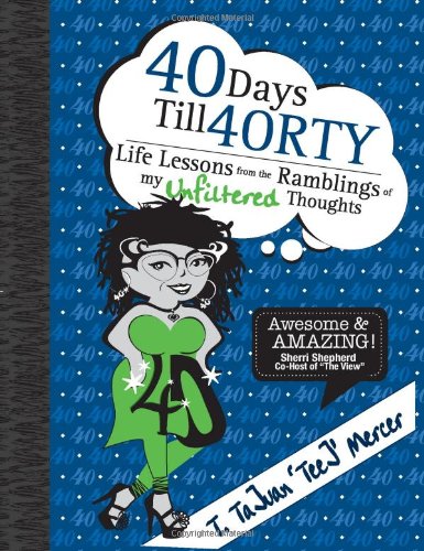 40 Days Till 40rty Life Lessons From The Ramblings Of My Unfiltered Thoughts T Tajuan Teej Mercer