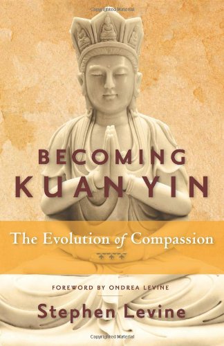 Becoming Kuan Yin The Evolution Of Compassion Stephen Levine