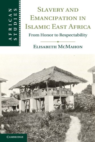 Slavery And Emancipation In Islamic East Africa From Honor To Respectability Elisabeth Mcmahon