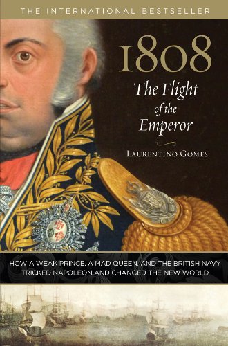 1808 The Flight Of The Emperor How A Weak Prince A Mad Queen And The British Navy Tricked Napoleon And Changed The New World Laurentino Gomes