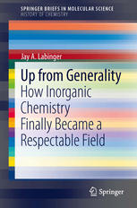 Up From Generality How Inorganic Chemistry Finally Became A Respectable Field 1st Edition Jay A Labinger Auth