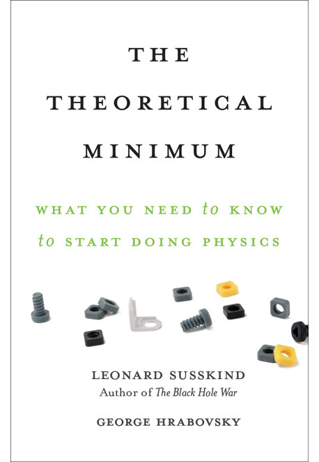 The Theoretical Minimum What You Need To Know To Start Doing Physics Leonard Susskind George Hrabovsky
