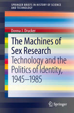 The Machines Of Sex Research Technology And The Politics Of Identity 19451985 1st Edition Donna J Drucker Auth