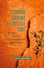 Common Ground On Hostile Turf Stories From An Environmental Mediator Lucy Moore Auth