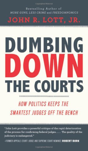 Dumbing Down The Courts How Politics Keeps The Smartest Judges Off The Bench John R Lott Jr