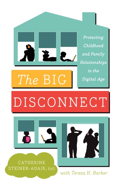 The Big Disconnect Protecting Childhood And Family Relationships In The Digital Age Catherine Steineradair