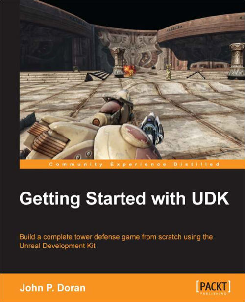 Getting Started With Udk Build A Complete Tower Defense Game From Scratch Using The Unreal Development Kit John P Doran