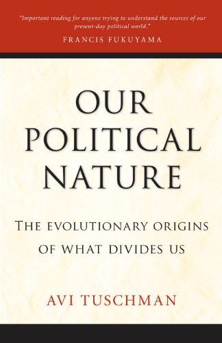 Our Political Nature The Evolutionary Origins Of What Divides Us Avi Tuschman