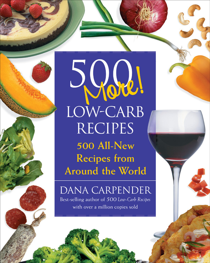500 More Lowcarb Recipes 500 All New Recipes From Around The World Dana Carpender