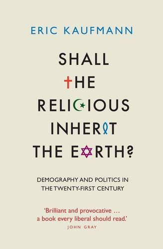 Shall The Religious Inherit The Earth Demography And Politics In The Twentyfirst Century Eric P Kaufmann
