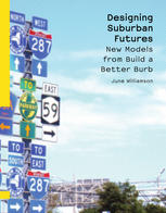 Designing Suburban Futures New Models From Build A Better Burb June Williamson Auth