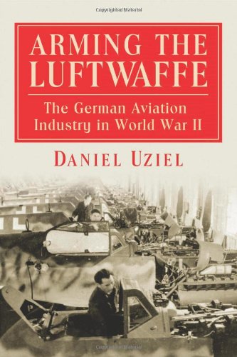 Arming The Luftwaffe The German Aviation Industry In World War Ii Daniel Uziel