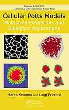 Cellular Potts Models Multiscale Extensions And Biological Applications Marco Scianna Luigi Preziosi