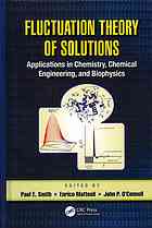 Fluctuation Theory Of Solutions Applications In Chemistry Chemical Engineering And Biophysics Paul E Smith