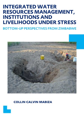 Integrated Water Resources Management Institutions And Livelihoods Under Stress Bottomup Perspectives From Zimbabwe Unescoihe Phd Thesis Collin C Mabiza