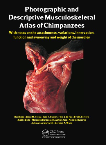 Photographic And Descriptive Musculoskeletal Atlas Of Chimpanzees With Notes On The Attachments Variations Innervation Function And Synonymy And Weight Of The Muscles Rui Diogo
