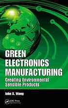 Green Electronics Manufacturing Creating Environmental Sensible Products John X Wang