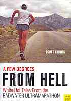 A Few Degrees From Hell White Hot Tales From The Badwater Ultramarathon Scott Ludwig