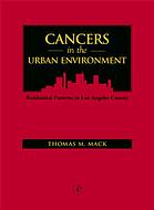 Cancers In The Urban Environment Patterns Of Malignant Disease In Los Angeles County And Its Neighborhoods Thomas M Mack Myles Cockburn