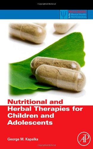 Nutritional And Herbal Therapies For Children And Adolescents A Handbook For Mental Health Clinicians George M Kapalka