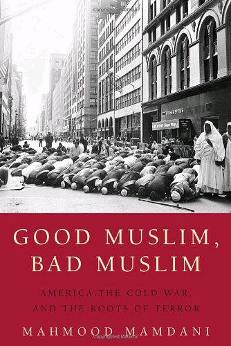 Good Muslim Bad Muslim America The Cold War And The Roots Of Terror Reprint Mahmood Mamdani