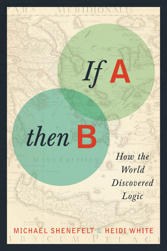 If A Then B How The World Discovered Logic Michael Shenefelt