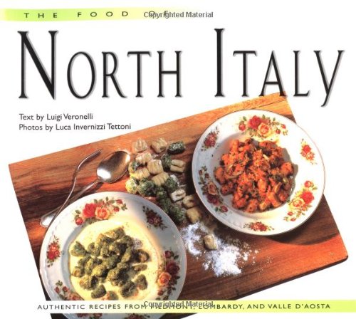 The Food Of North Italy Authentic Recipes From Piedmont Lombardy And Valle Daosta Luca Invernizzi Tettoni