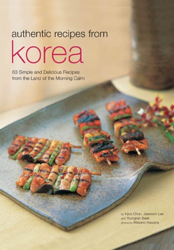 Food Of Korea 63 Simple And Delicious Recipes From The Land Of The Morning Calm Injoo Chun