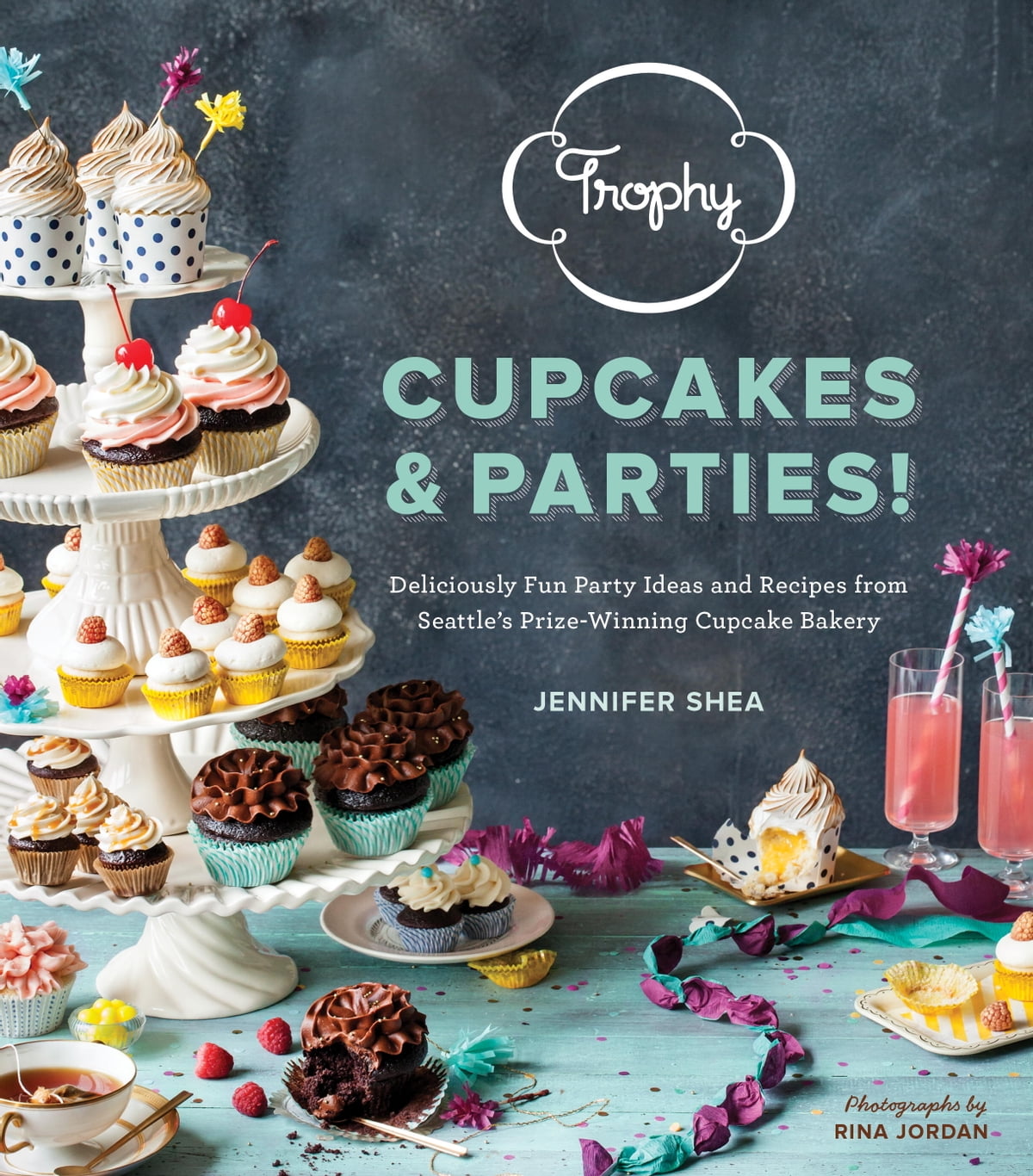 Trophy Cupcakes Parties Deliciously Fun Party Ideas And Recipes From Seattles Prizewinning Cupcake Jennifer Shea