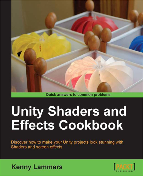 Unity Shaders And Effects Cookbook Discover How To Make Your Unity Projects Look Stunning With Shaders And Screen Effects Kenny Lammers