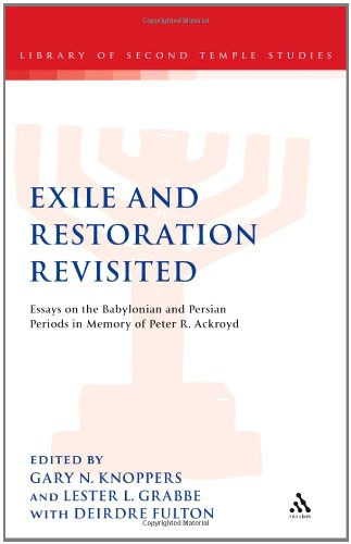 Exile And Restoration Revisited Essays On The Babylonian And Persian Periods In Memory Of Peter R Ackroyd Gary N Knoppers