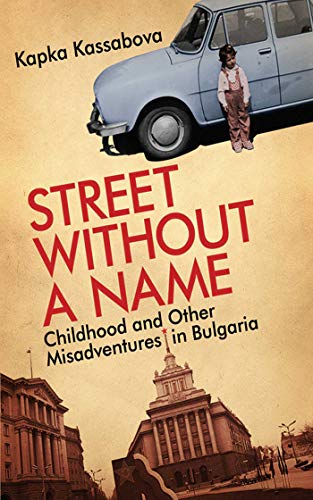 Street Without A Name Childhood And Other Misadventures In Bulgaria Kapka Kassabova