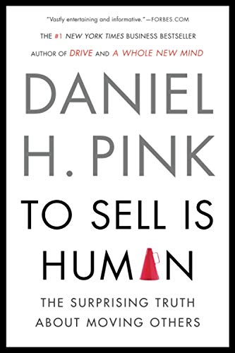 To Sell Is Human The Surprising Truth About Moving Others Daniel H Pink