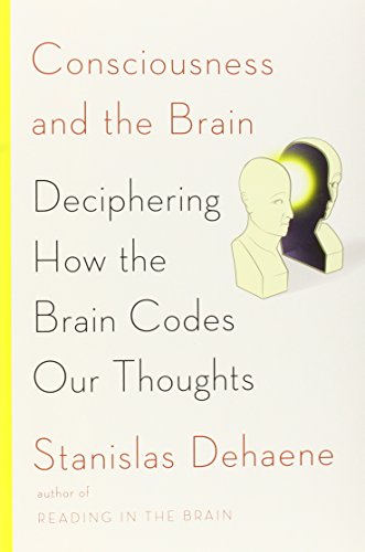Consciousness And The Brain Deciphering How The Brain Codes Our Thoughts Stanislas Dehaene