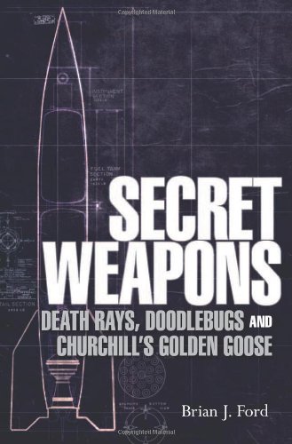 Secret Weapons Death Rays Doodlebugs And Churchills Golden Goose Ford Brian J
