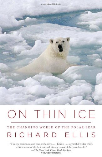 On Thin Ice The Changing World Of The Polar Bear Richard Ellis