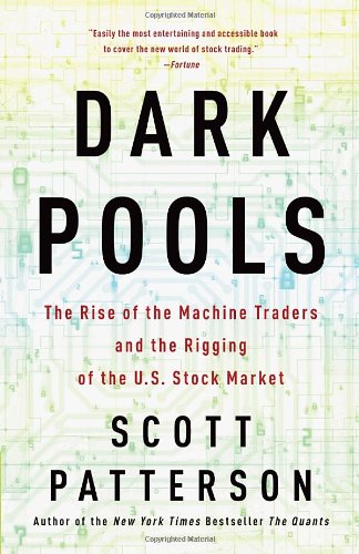 Dark Pools The Rise Of The Machine Traders And The Rigging Of The Us Stock Market Reprint Scott Patterson