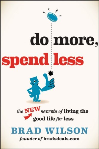 Do More Spend Less The New Secrets Of Living The Good Life For Less 1st Edition Brad Wilson
