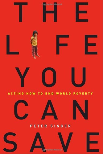 The Life You Can Save Acting Now To End World Poverty 1st Edition Peter Singer