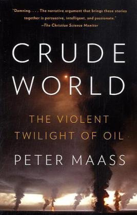 Crude World The Violent Twilight Of Oil 1 Reprint Peter Maass