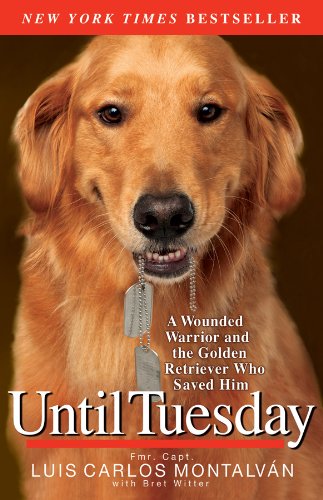 Until Tuesday A Wounded Warrior And The Golden Retriever Who Saved Him Reprint Luis Carlos Montalvn