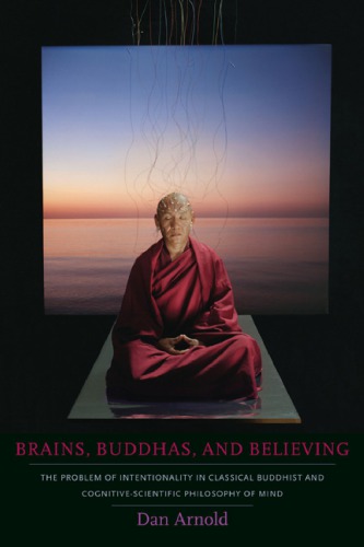 Brains Buddhas And Believing The Problem Of Intentionality In Classical Buddhist And Cognitivescientific Philosophy Of Mind Dan Arnold