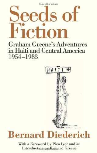 Seeds Of Fiction Graham Greenes Adventures In Haiti And Central America 19541983 2nd Bernard Diederich