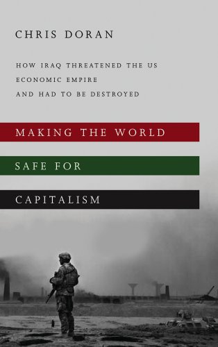 Making The World Safe For Capitalism How Iraq Threatened The Us Economic Empire And Had To Be Destroyed Christopher Doran