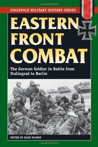 Eastern Front Combat The German Soldier In Battle From Stalingrad To Berlin Hans Wijers